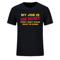 T-Shirt Funny MY JOB IS TOP SECRET O Neck T Shirt Men Custom Cotton Oversized Humour Slogan Lot Joke Present Casual Tshirt