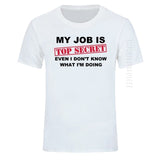 T-Shirt Funny MY JOB IS TOP SECRET O Neck T Shirt Men Custom Cotton Oversized Humour Slogan Lot Joke Present Casual Tshirt