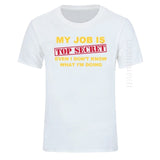 T-Shirt Funny MY JOB IS TOP SECRET O Neck T Shirt Men Custom Cotton Oversized Humour Slogan Lot Joke Present Casual Tshirt