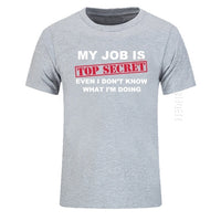 T-Shirt Funny MY JOB IS TOP SECRET O Neck T Shirt Men Custom Cotton Oversized Humour Slogan Lot Joke Present Casual Tshirt