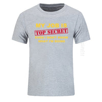 T-Shirt Funny MY JOB IS TOP SECRET O Neck T Shirt Men Custom Cotton Oversized Humour Slogan Lot Joke Present Casual Tshirt