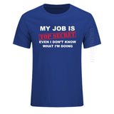 T-Shirt Funny MY JOB IS TOP SECRET O Neck T Shirt Men Custom Cotton Oversized Humour Slogan Lot Joke Present Casual Tshirt