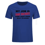 T-Shirt Funny MY JOB IS TOP SECRET O Neck T Shirt Men Custom Cotton Oversized Humour Slogan Lot Joke Present Casual Tshirt